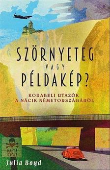 Julia Boyd - Szörnyeteg vagy példakép? Korabeli utazók a nácik Németországáról