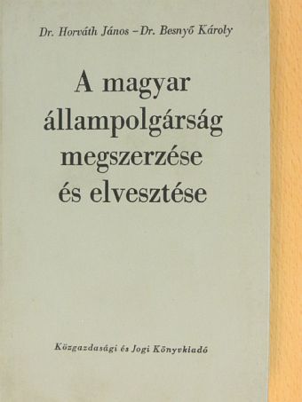 Dr. Besnyő Károly - A magyar állampolgárság megszerzése és elvesztése [antikvár]