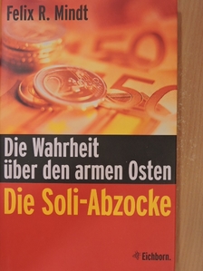 Felix R. Mindt - Die Soli-Abzocke [antikvár]