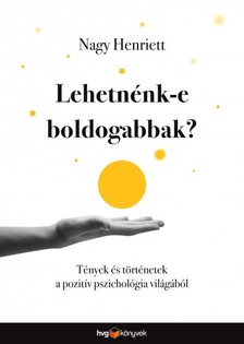 NAGY HENRIETT - Lehetnénk-e boldogabbak? - Tények és történetek a pozitív pszichológia világából [eKönyv: epub, mobi]