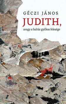 Géczi János - Judith, avagy a baltás gyilkos felesége [eKönyv: epub, mobi]