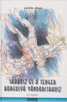 Lukáts János - Ikárosz és a tenger / Borgulya vándorcirkusz [antikvár]
