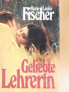 Marie Louise Fischer - Geliebte Lehrerin [antikvár]