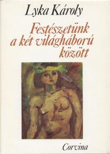 LYKA KÁROLY - Festészetünk a két világháború között [antikvár]