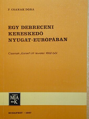 F. Csanak Dóra - Egy debreceni kereskedő Nyugat-Európában [antikvár]