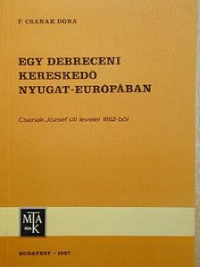 F. Csanak Dóra - Egy debreceni kereskedő Nyugat-Európában [antikvár]