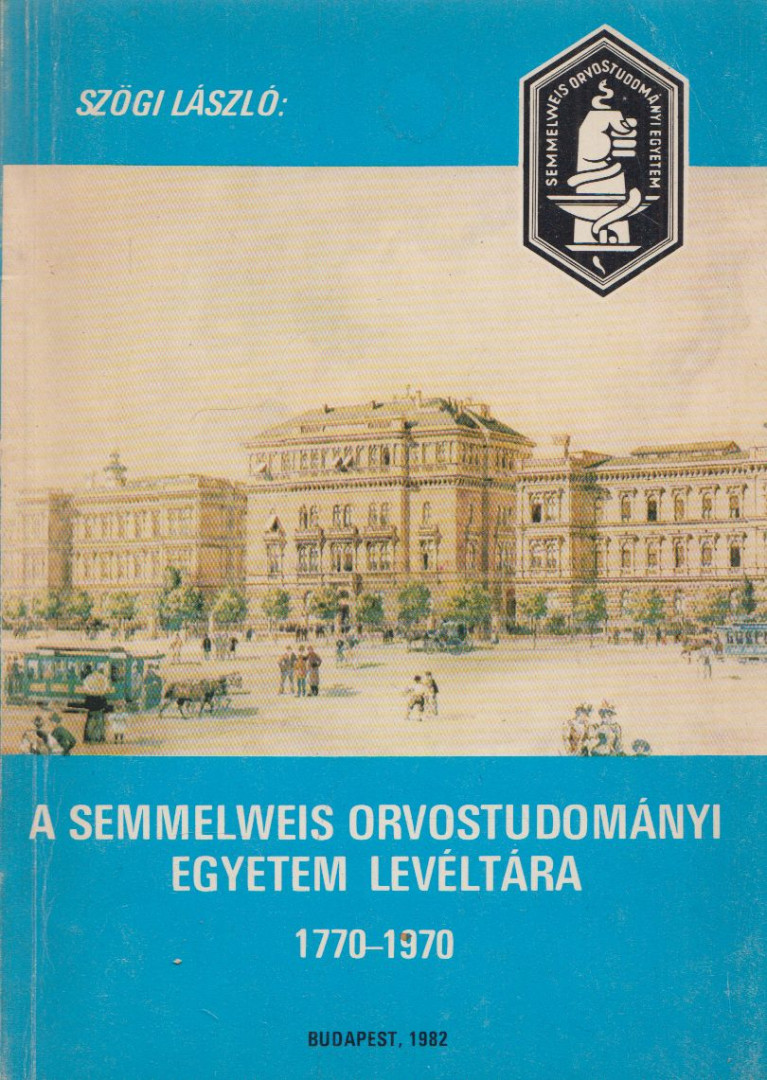 Szögi László - A Semmelweis Orvostudományi Egyetem Levéltára 1770-1970 [antikvár]