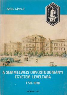 Szögi László - A Semmelweis Orvostudományi Egyetem Levéltára 1770-1970 [antikvár]
