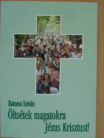 Katona István - Öltsétek magatokra Jézus Krisztust! [antikvár]