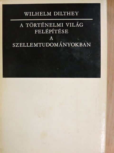 Wilhelm Dilthey - A történelmi világ felépítése a szellemtudományokban [antikvár]