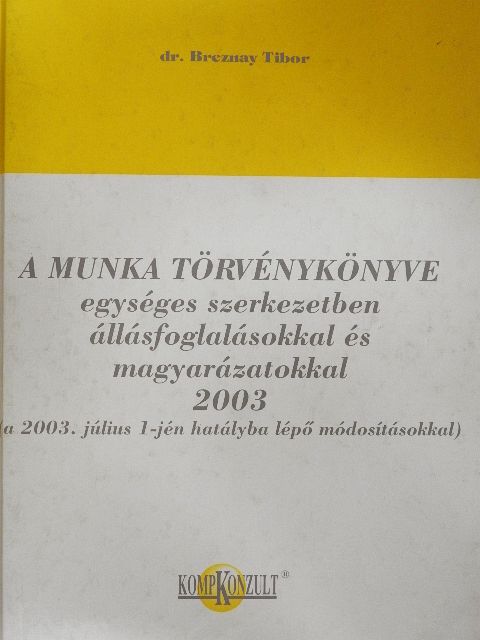Dr. Breznay Tibor - A munka törvénykönyve egységes szerkezetben állásfoglalásokkal és magyarázatokkal 2003 [antikvár]