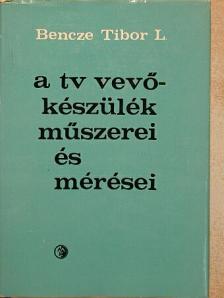 Bencze Tibor László - A TV vevőkészülék műszerei és mérései [antikvár]
