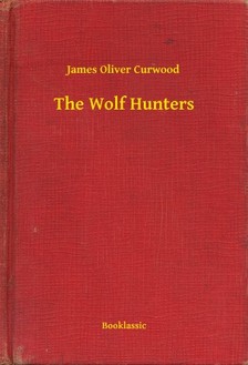 James Oliver Curwood - The Wolf Hunters [eKönyv: epub, mobi]