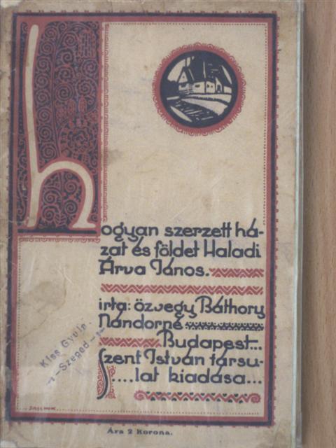 Özv. Báthory Nándorné - Hogyan szerzett házat és földet Haladi Árva János? [antikvár]