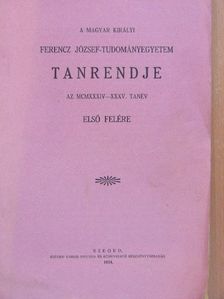 A Magyar Királyi Ferencz József-Tudományegyetem tanrendje az 1934-35. tanév első felére [antikvár]