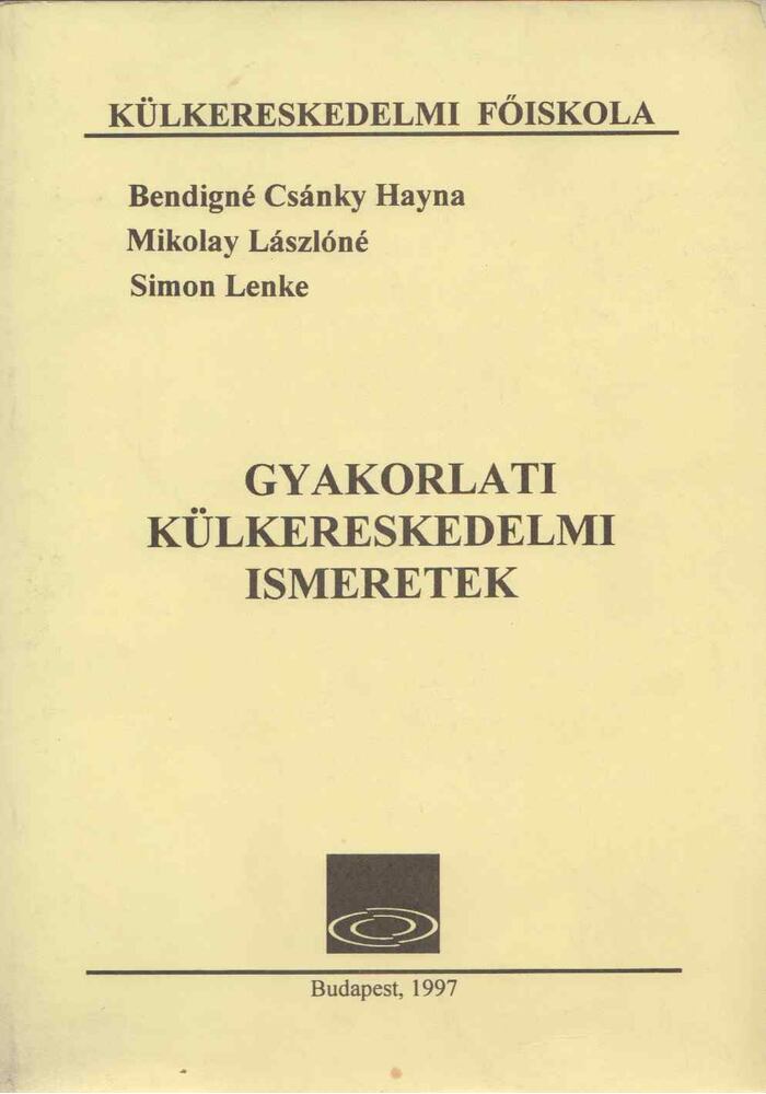Bendigné Csánky Hayna, Mikolay Lászlóné, Simon Lenke - Gyakorlati külkereskedelmi ismeretek [antikvár]