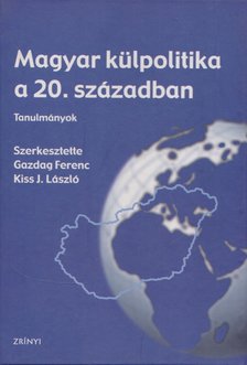 Gazdag Ferenc, Kiss J. László - Magyar külpolitika a 20. században [antikvár]
