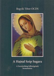 Begyik Tibor OCDS - A Hajnal Szép Sugara [antikvár]
