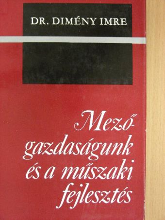 Dr. Dimény Imre - Mezőgazdaságunk és a műszaki fejlesztés [antikvár]