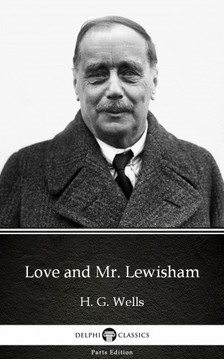 Delphi Classics H. G. Wells, - Love and Mr. Lewisham by H. G. Wells (Illustrated) [eKönyv: epub, mobi]