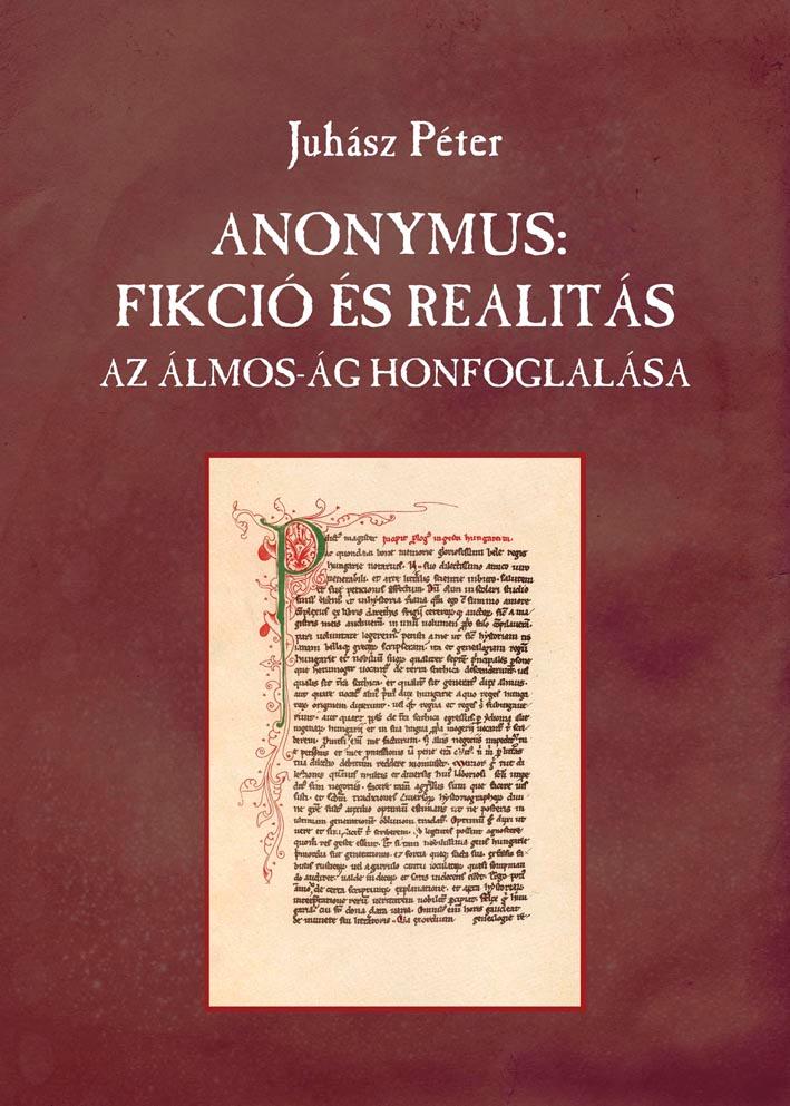 JUHÁSZ PÉTER - ANONYMUS: FIKCIÓ ÉS REALITÁS. Az Álmos-ág honfoglalása