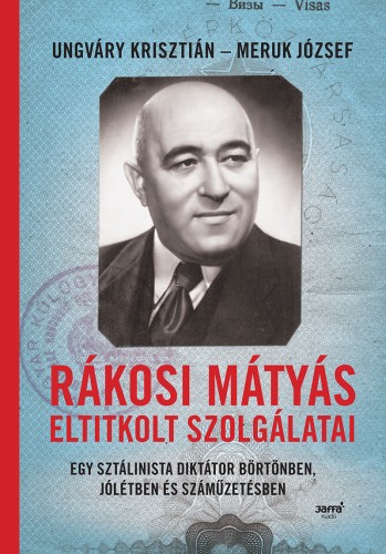 Ungváry Krisztián - Meruk József - Rákosi Mátyás eltitkolt szolgálatai - Egy sztálinista diktátor börtönben, jólétben és száműzetésben [eKönyv: epub, mobi]