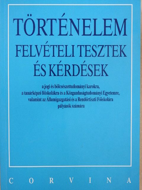 Kapa Mátyás - Történelem felvételi tesztek és kérdések a jogi és bölcsészettudományi karokra, a tanárképző főiskolákra és a Közgazdaságtudományi Egyetemre, valamint az Államigazgatási és a Rendőrtiszti Főiskolára pályázók [antikvár]