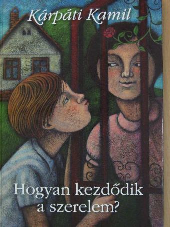 Kárpáti Kamil - Hogyan kezdődik a szerelem? [antikvár]