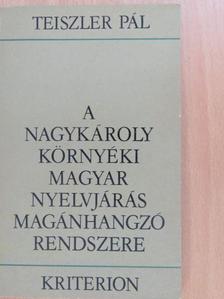 Teiszler Pál - A Nagykároly környéki magyar nyelvjárás magánhangzó rendszere [antikvár]