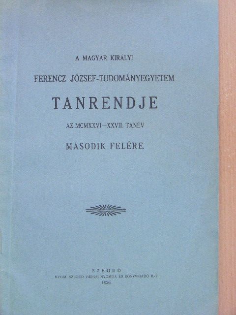 A Magyar Királyi Ferencz József-Tudományegyetem tanrendje az 1926-27. tanév második felére [antikvár]