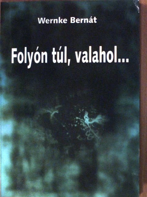 Wernke Bernát - Folyón túl, valahol... [antikvár]
