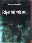Wernke Bernát - Folyón túl, valahol... [antikvár]