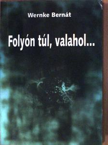 Wernke Bernát - Folyón túl, valahol... [antikvár]