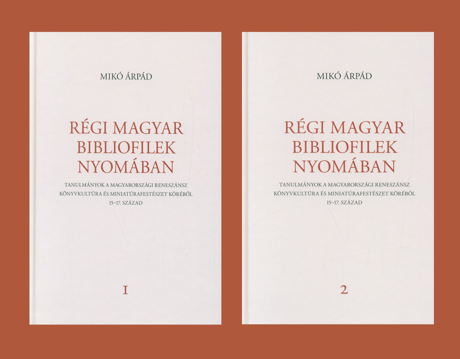 Mikó Árpád - Régi magyar bibliofilek nyomában - Tanulmányok a magyarországi reneszánsz könyvkultúra és miniatúrafestészet köréből, 15-17. század 1-2. kötet