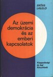 ERŐSS LÁSZLÓ - Az üzemi demokrácia és az emberi kapcsolatok [antikvár]