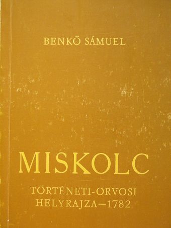 Benkő Sámuel - Miskolc város történeti-orvosi helyrajza - 1782. [antikvár]