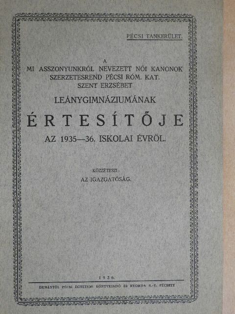 A mi asszonyunkról nevezett Női Kanonok szerzetesrend Pécsi Róm. Kat. Szent Erzsébet Leánygimnáziumának értesítője az 1935-36. iskolai évről [antikvár]