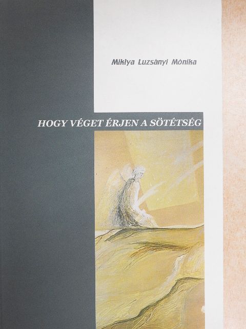 Miklya Luzsányi Mónika - Hogy véget érjen a sötétség [antikvár]