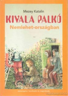 Mezey Katalin - Kivala Palkó Nemlehet-országban [antikvár]