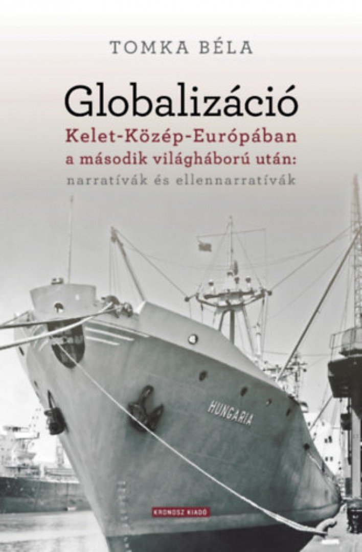 Tomka Béla - Globalizáció Kelet-Közép-Európában a második világháború után: narratívák és ellennarratívák [antikvár]