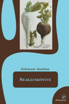 Gelencsér Jusztina - Gelencsér Jusztina Szakácskönyve