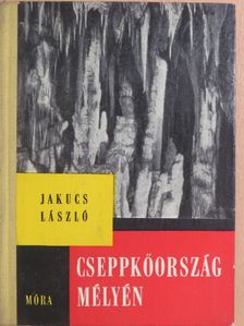Jakucs László - Cseppkőország mélyén [antikvár]