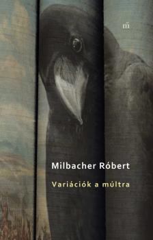 Milbacher Róbert - Variációk a múltra. (Két áltörténeti kisregény)