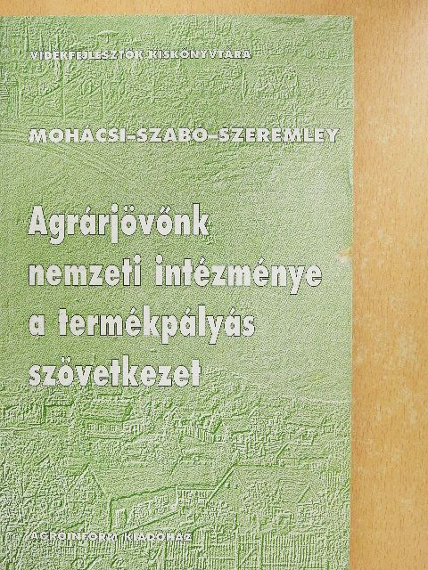 Mohácsi László - Agrárjövőnk nemzeti intézménye a termékpályás szövetkezet [antikvár]