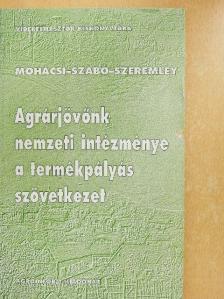 Mohácsi László - Agrárjövőnk nemzeti intézménye a termékpályás szövetkezet [antikvár]