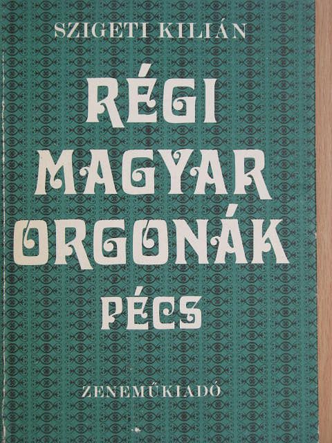 Szigeti Kilián - Régi magyar orgonák - Pécs [antikvár]