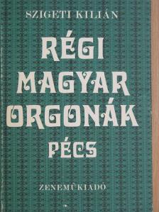 Szigeti Kilián - Régi magyar orgonák - Pécs [antikvár]