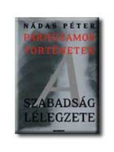 Nádas Péter - A SZABADSÁG LÉLEGZETE - PÁRHUZAMOS TÖRTÉNETEK 3.