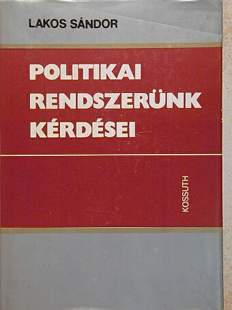 Lakos Sándor - Politikai rendszerünk kérdései [antikvár]
