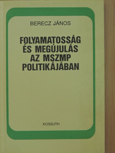 Berecz János - Folyamatosság és megújulás az MSZMP politikájában [antikvár]